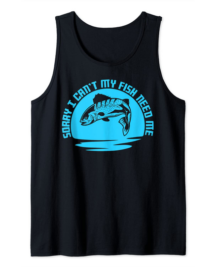 Discover Sorry I Cant My Fish Need Me Tank Top