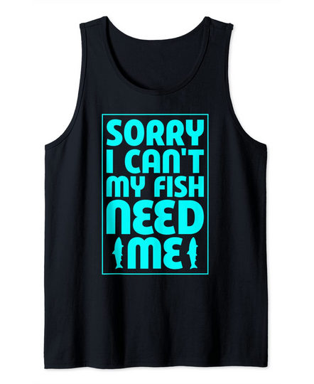 Discover Sorry I Cant My Fish Need Me Tank Top