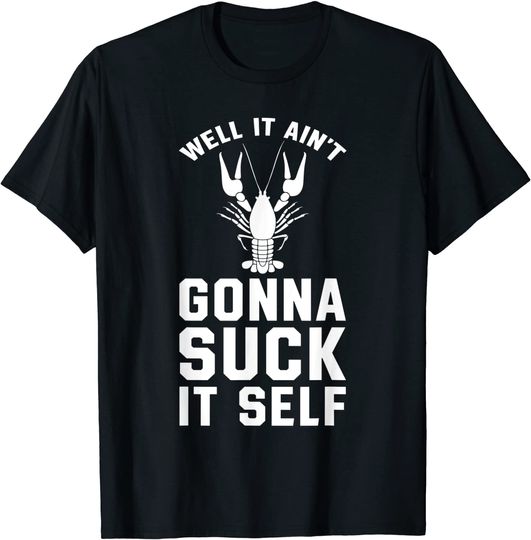 Discover Well It Aint Gonna Suck itself Funny Boil Crawfish Lover T-Shirt