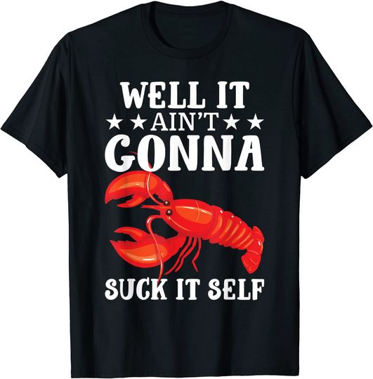 Discover Well It Aint Gonna Suck itself Funny Boil Crawfish Lover T-Shirt