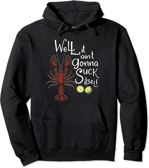 Discover Well It Aint Gonna Suck Itself Crayfish Crayfish Pullover Hoodie