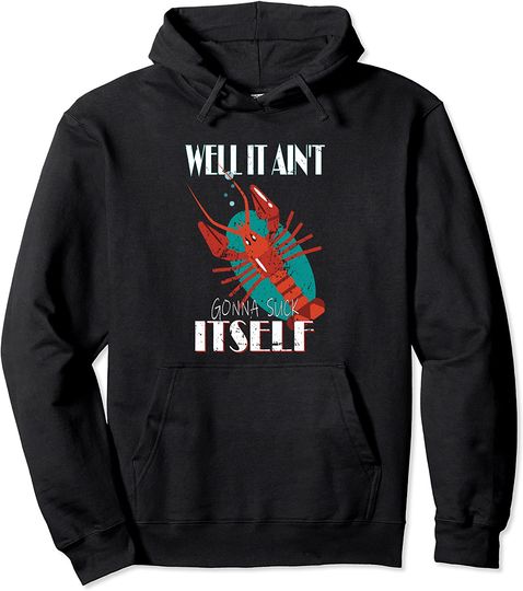 Discover Well It Aint Gonna Suck Itself Crawfish Lobster Mudbug Pullover Hoodie
