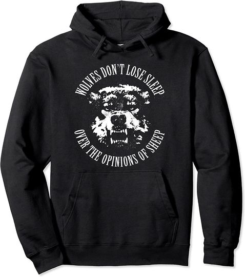 Discover Wolves Don't Lose Sleep Over The Opinions Of Sheep Pullover Hoodie