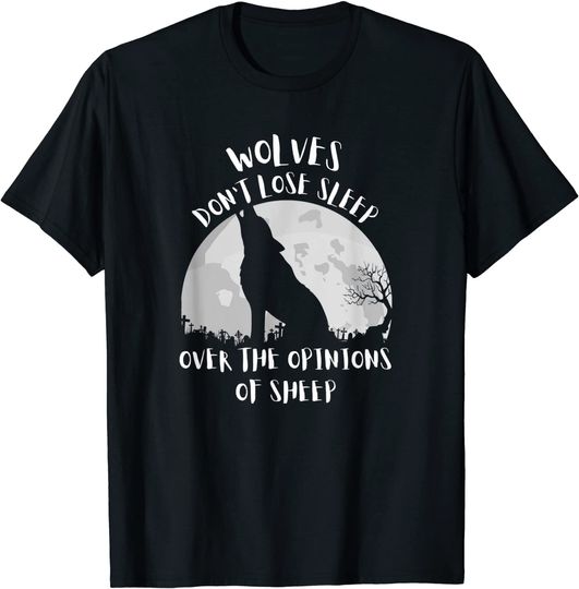 Discover Wolves Don't Lose Sleep Over the Opinions of Sheep T-Shirt