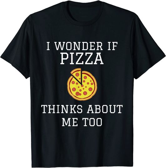 Discover I Wonder If Pizza Thinks About Me Too T-shirt