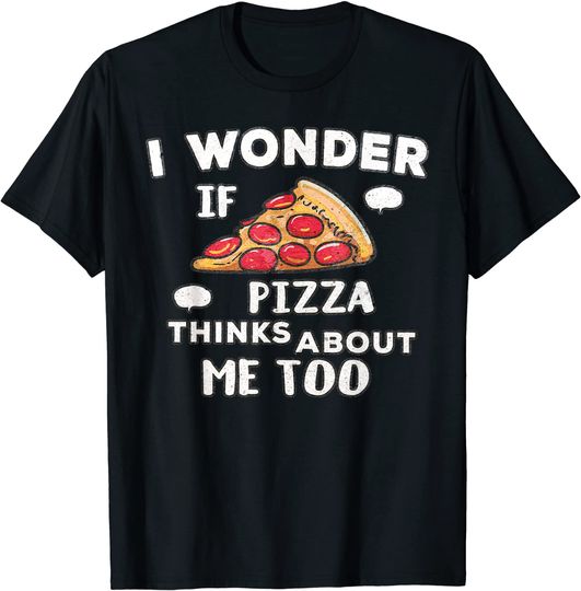 Discover I Wonder if Pizza Thinks About Me Too Great T-Shirt