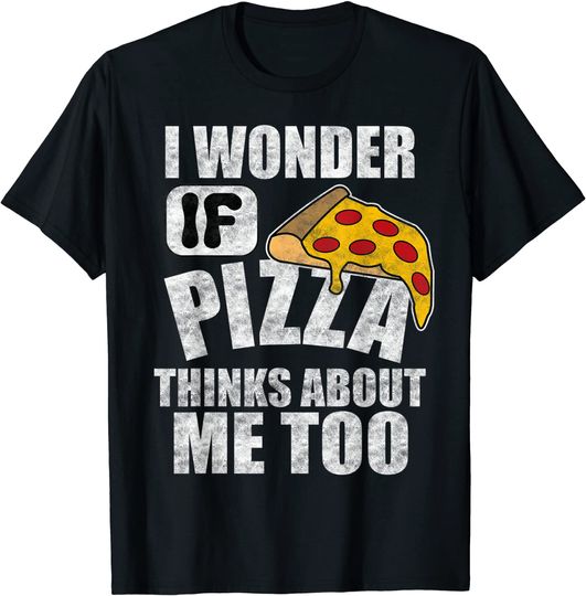 Discover I Wonder if Pizza Thinks About Me Too Food Lover T-Shirt