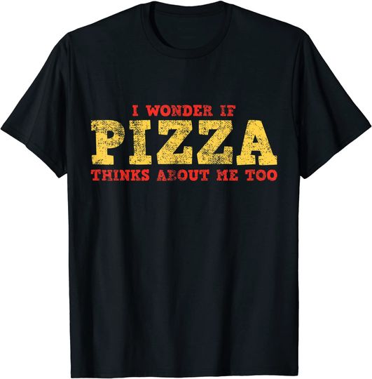Discover I Wonder If Pizza Thinks About Me Too T-Shirt