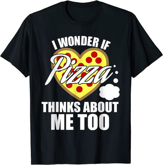 Discover I Wonder if Pizza Thinks About Me Too T-Shirt