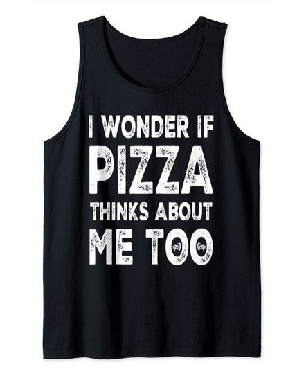 Discover I Wonder If Pizza Thinks About Me Too Food Lover Tank Top