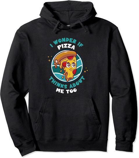 Discover I Wonder If Pizza Thinks About Me Too Funny Hoodie