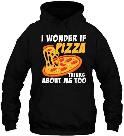 Discover I Wonder If Pizza Thinks About Me Too Food Hoodie