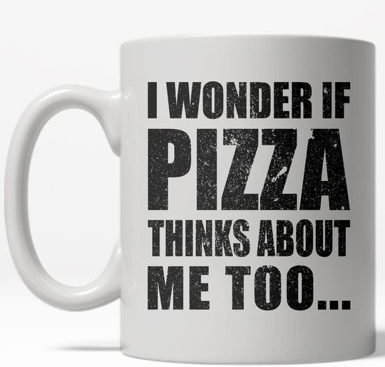 Discover I Wonder If Pizza Thinks About Me Too Mug