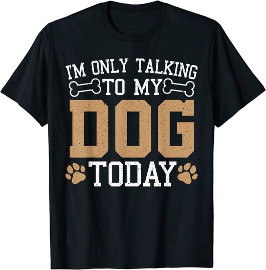 Discover I'm Only Talking To My Dog Today for a Dog Saying Dog Lovers T-Shirt