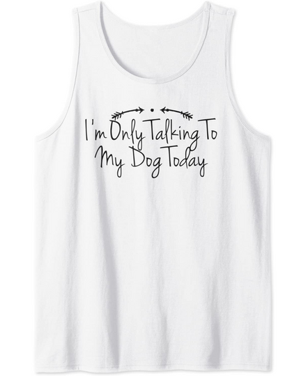 Discover Humor Funny I'm Only Talking To My Dog Today Tank Top