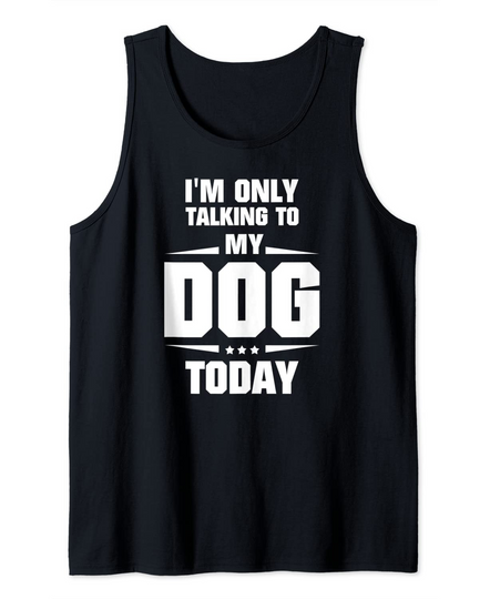 Discover I'm Only Talking To My Dog Today Tank Top