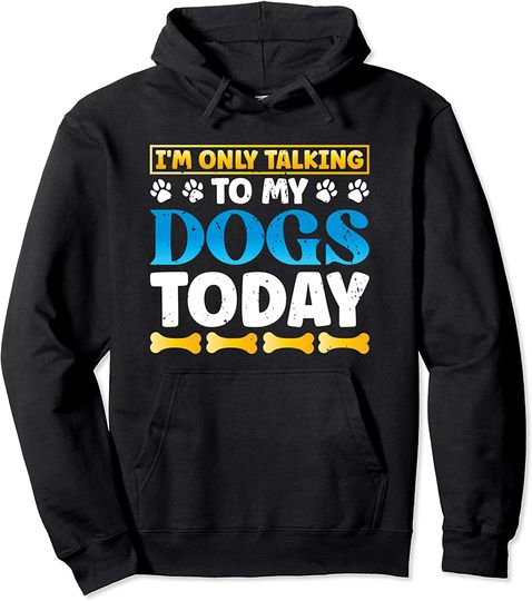 Discover I'm Only Talking To My Dogs Today Dog Owner Pet Pullover Hoodie