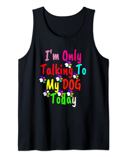 Discover I'm only talking to my dog today Tank Top