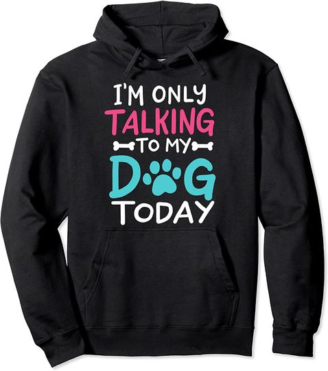 Discover I'm Only Talking To My Dog Today Funny Dog Lover Owner Gift Pullover Hoodie