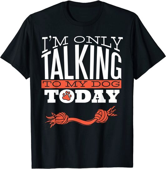 Discover I'm Only Talking To My Dog Today - Dog Lover T-Shirt