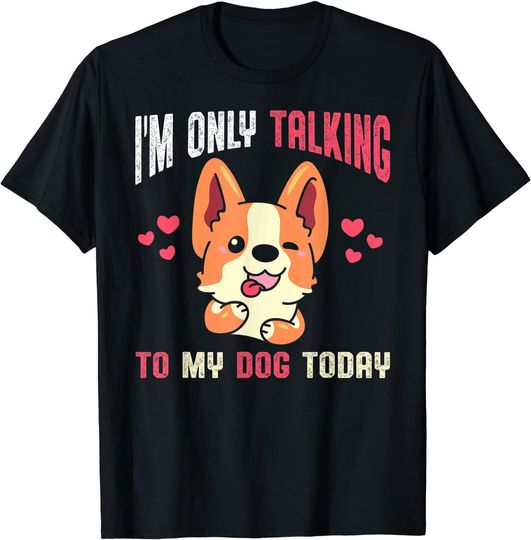 Discover I'm Only Talking To My Dog Today Only Talking To My Dog T-Shirt