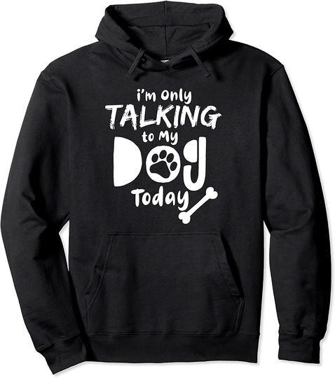 Discover I'm Only Talking to My Dog Today for Dog Lovers Pullover Hoodie