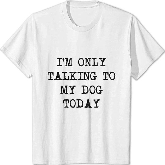 Discover I'm Only Talking to My Dog Today White Tee T-Shirt Funny Gift White DS2404014