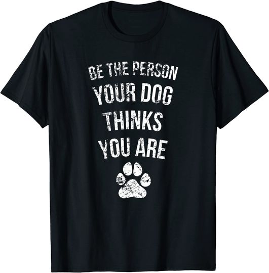 Discover Be the Person Your Dog Thinks You Are Funny Sweet Pet Gift T-Shirt