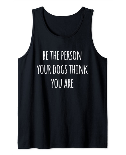 Discover Be The Person Your Dogs Think You Are Tank Top