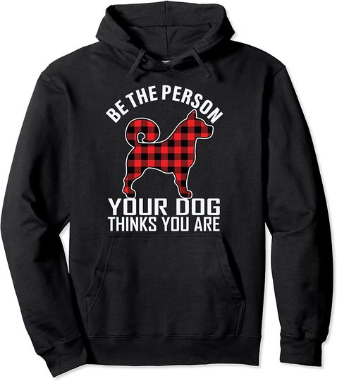 Discover Be The Person Your Dog Thinks You Are Dog Lovers Red Plaid Pullover Hoodie