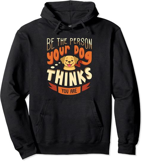 Discover Be the Person Your Dog Thinks You Are Cute Quote Pullover Hoodie
