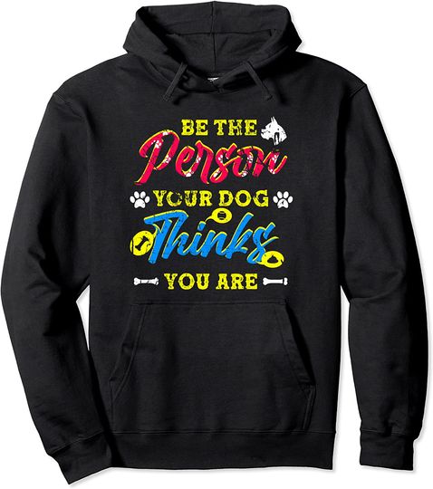 Discover Be The Person Your Dog Thinks You Are - Feel Good Pullover Hoodie
