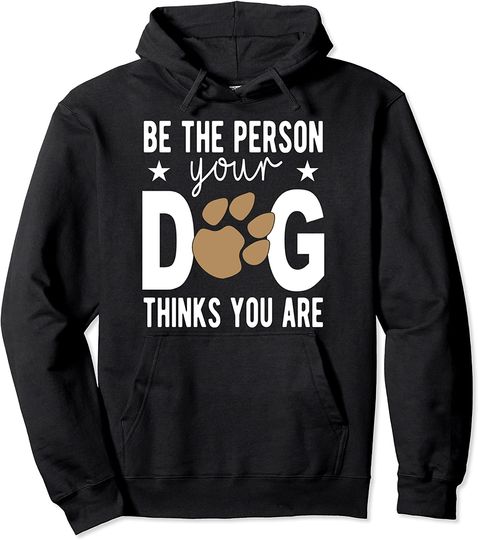Discover Be the Person Your Dog Thinks You Are Pet Lovers Pullover Hoodie