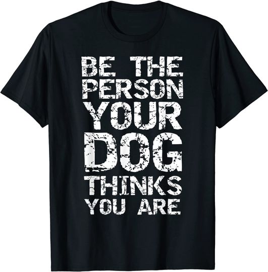Discover Be the Person Your Dog Thinks You Are Vintage Dog Saying T-Shirt