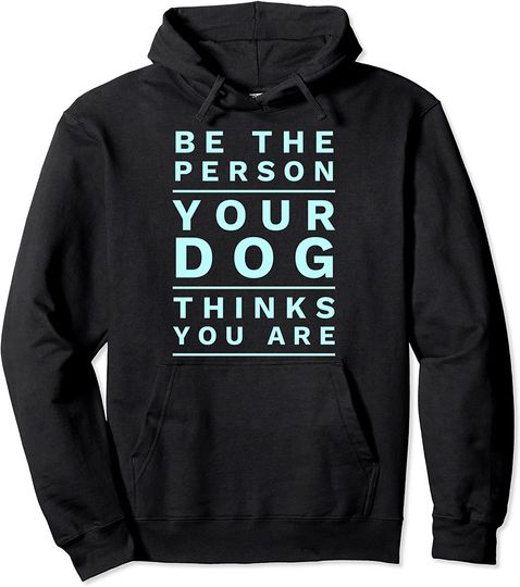 Discover Be the Person Your Dog Thinks You Are, Funny Dog Lover Pullover Hoodie