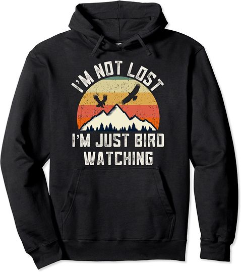 Discover 'm Not Lost I'm Just Birdwatching Pullover Hoodie
