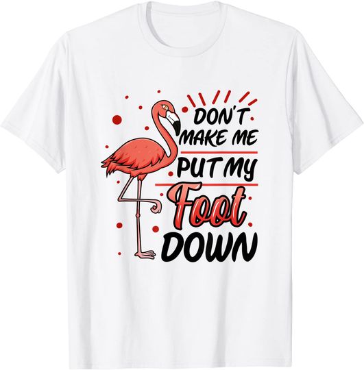 Discover Don't Make Me Put My Foot Down Funny Flamingo T-Shirt
