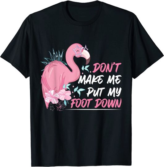Discover Flamingo - Funny - Don't Make Me Put My Foot Down T-Shirt