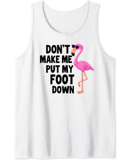 Discover Funny Flamingo Don't Make Me Put My Foot Down Tank Top