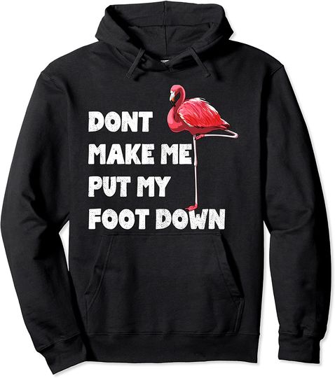 Discover Don't Make Me Put My Foot Down Flamingo Pullover Hoodie