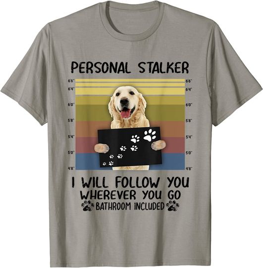 Discover Personal Stalker I Will Follow You Golden Retriever Lovers T-Shirt