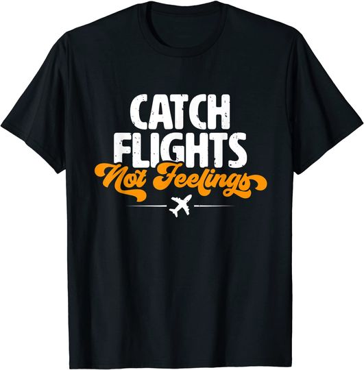 Discover Catch Flights Not Feelings T-Shirt