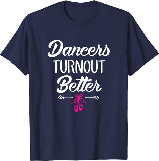 Discover Dancers Turn out Better T-Shirt