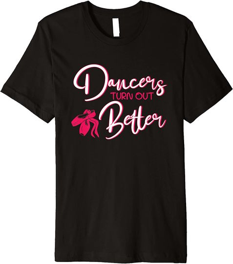 Discover Dancers Turn Out Better Ballet T-Shirt