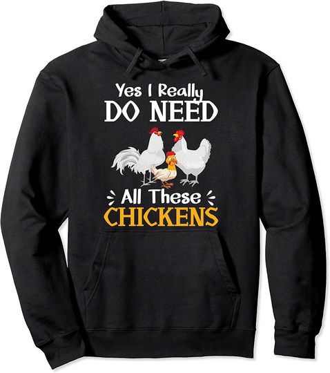 Discover Chicken Farmer Yes I Really Do Need All These Chickens Pullover Hoodie