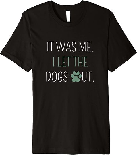 Discover It Was Me I Let The Dogs Out T-Shirt