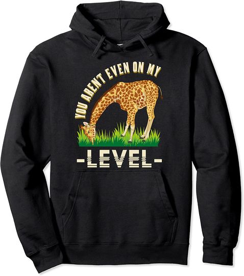 Discover You Arent Even On My Level Funny African Animal Giraffe Pullover Hoodie