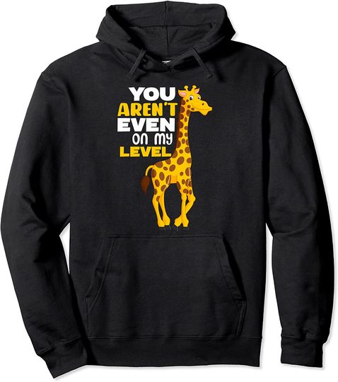 Discover Funny You Aren't Even On My Level Giraffe Lovers Pullover Hoodie