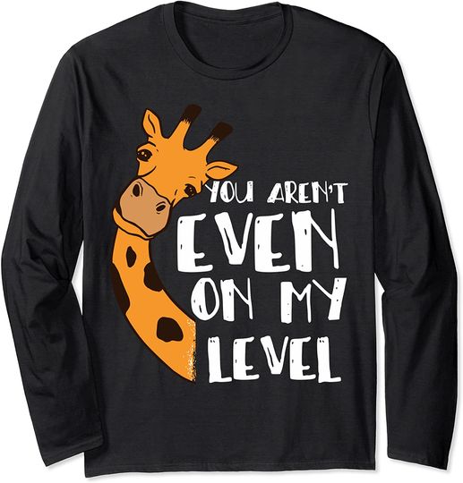 Discover Funny Giraffe Lovers You Aren't Even On My Level Giraffe Long Sleeve T-Shirt