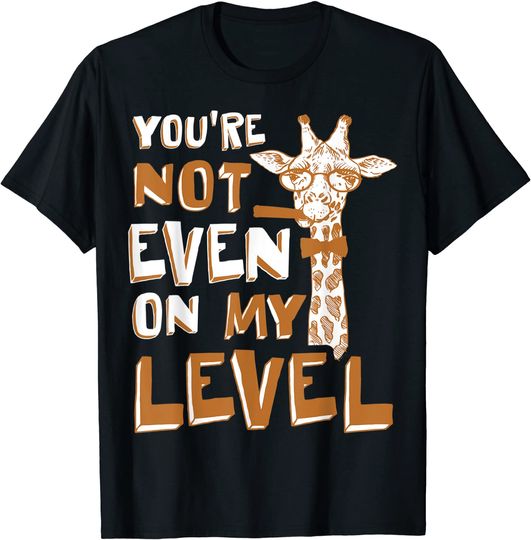 Discover You're Not Even On My Level Giraffe T-Shirt